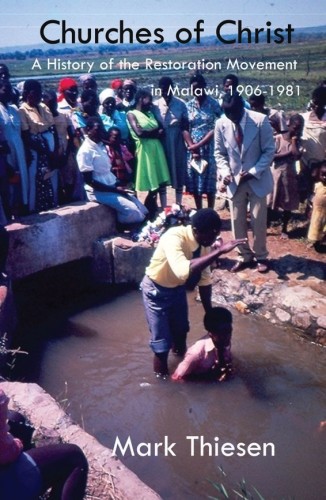 Churches of Christ: A History of the Restoration Movement in Malawi 1906-2011